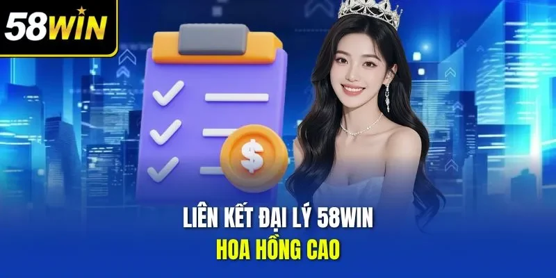 Liên kết đại lý 58WIN hoa hồng cao