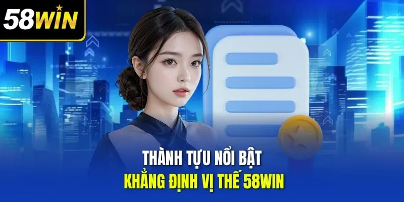 Thành tựu nổi bật khẳng định vị thế 58WIN